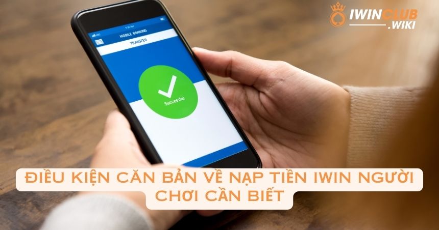 Điều kiện căn bản về nạp tiền iWin người chơi cần biết