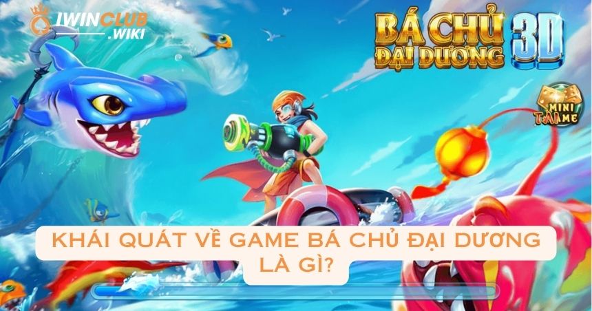 Khái quát về game bá chủ đại dương là gì?