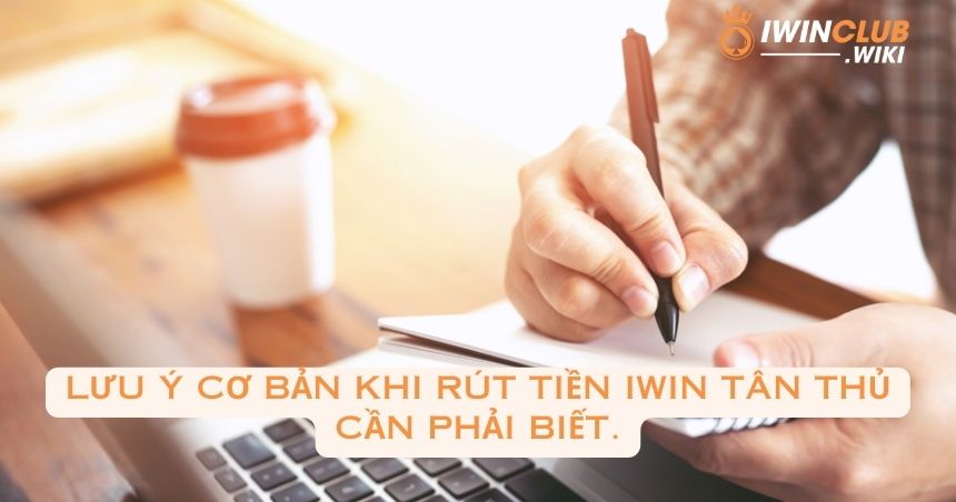 Lưu ý cơ bản khi rút tiền iWin tân thủ cần phải biết.