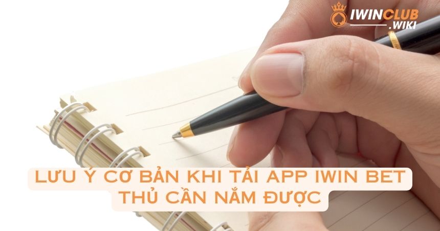 Lưu ý cơ bản khi tải app iWin bet thủ cần nắm được