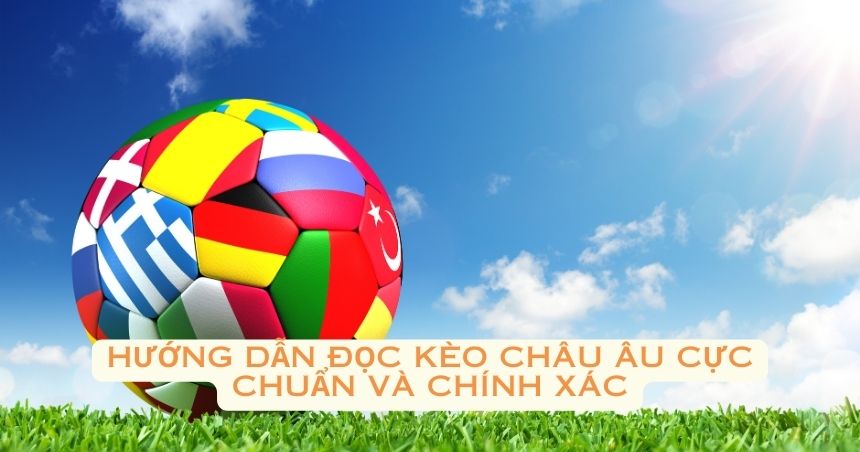 Hướng dẫn đọc kèo châu Âu cực chuẩn và chính xác