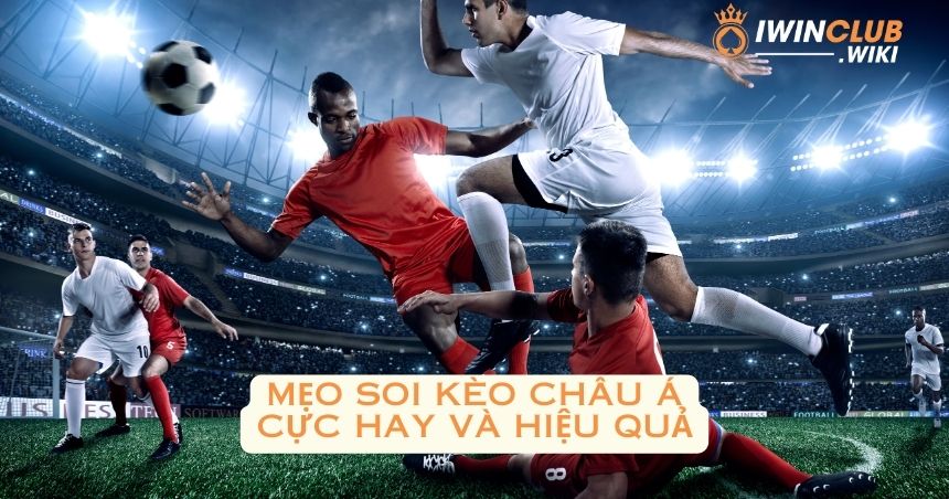 Mẹo soi kèo châu Á cực hay và hiệu quả